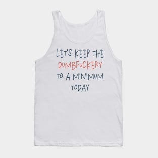 Let's Keep the Dumbfuckery To A Minimum Today - Original Fun Type Tank Top